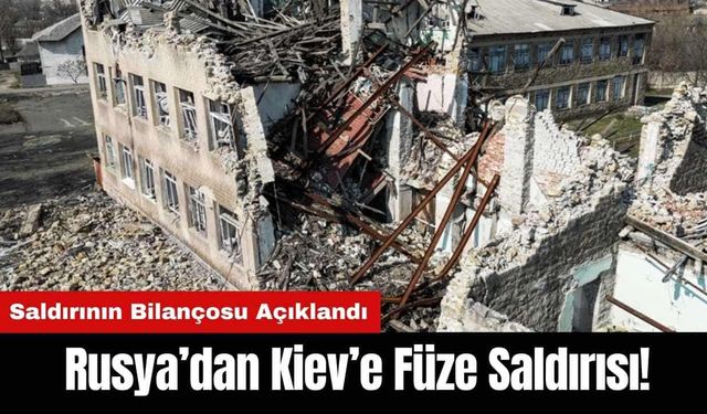 Rusya’dan Kiev’e Füze Saldırısı! Saldırının Bilançosu Açıklandı