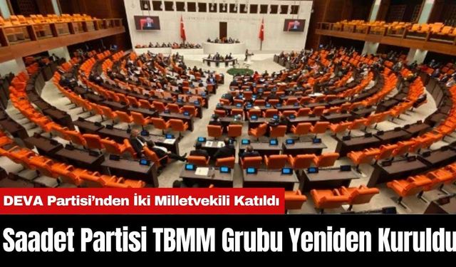 Saadet Partisi TBMM Grubu Yeniden Kuruldu