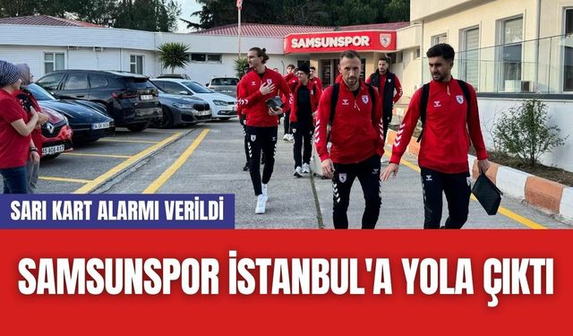 Samsunspor İstanbul'a Yola Çıktı