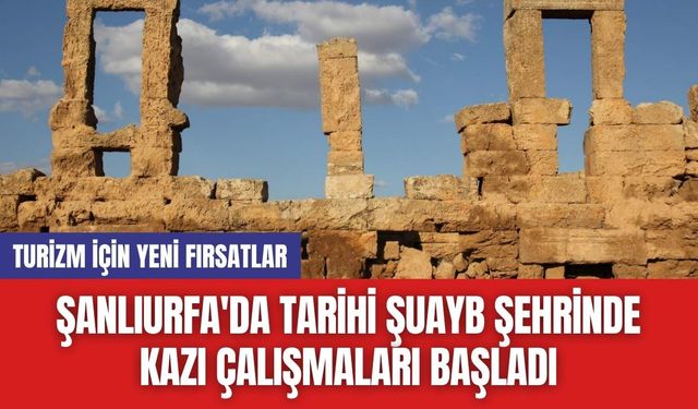 Şanlıurfa'da Tarihi Şuayb Şehrinde Kazı Çalışmaları Başladı