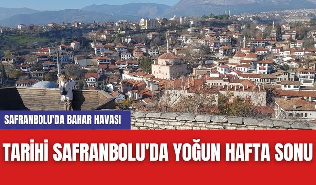 Safranbolu'da Bahar Havası: Tarihi Safranbolu'da Yoğun Hafta Sonu