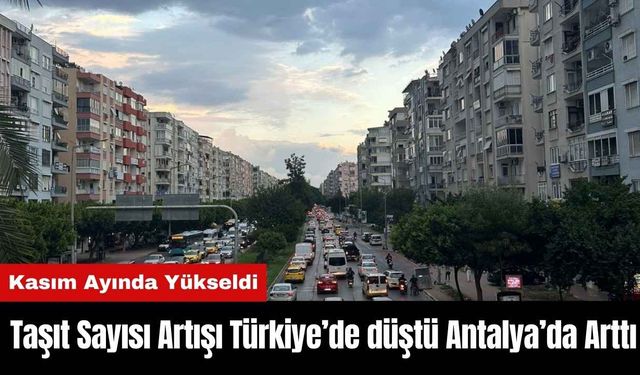 Taşıt Sayısı Artışı Türkiye’de düştü Antalya’da Arttı