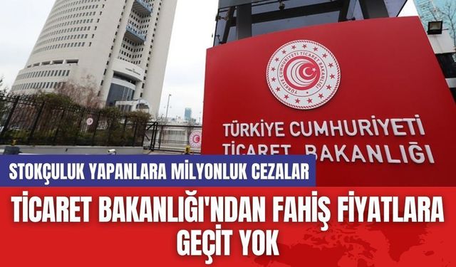 Ticaret Bakanlığı'ndan Fahiş Fiyatlara Geçit Yok