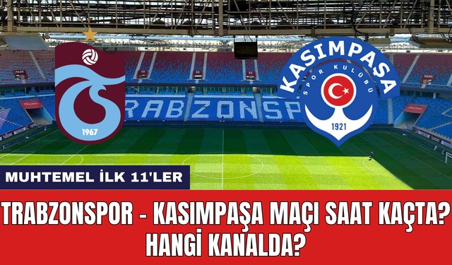 Trabzonspor - Kasımpaşa Maçı Saat Kaçta? Hangi Kanalda?