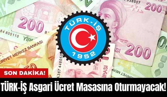 TÜRK-İŞ Asgari Ücret Masasına Oturmayacak!