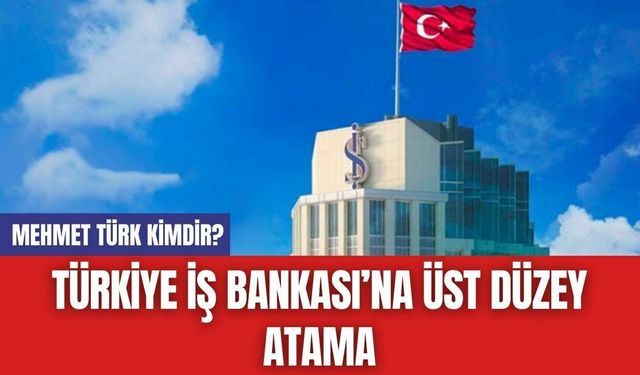 Türkiye İş Bankası’na Üst Düzey Atama