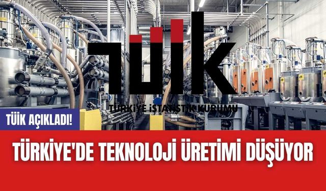 TÜİK Açıkladı! Türkiye'de Teknoloji Üretimi Düşüyor