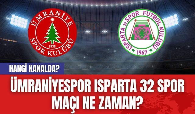 Ümraniyespor Isparta 32 Spor Maçı Ne Zaman? Hangi Kanalda?