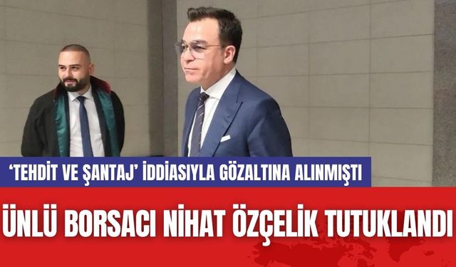 Ünlü Borsacı Nihat Özçelik Tutuklandı