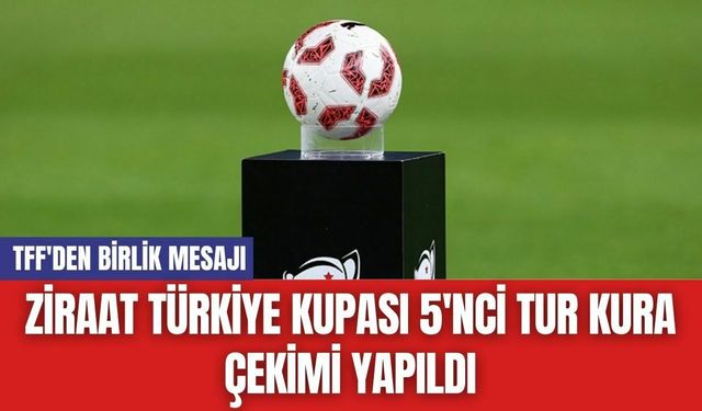 Ziraat Türkiye Kupası 5'nci Tur Kura Çekimi Yapıldı