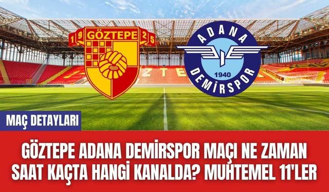 Göztepe Adana Demirspor Maçı Ne Zaman Saat Kaçta Hangi Kanalda? Muhtemel 11'ler