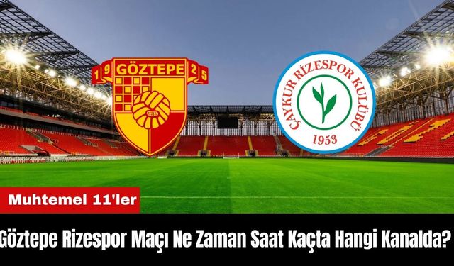 Göztepe Rizespor Maçı Ne Zaman Saat Kaçta Hangi Kanalda? Muhtemel 11'ler