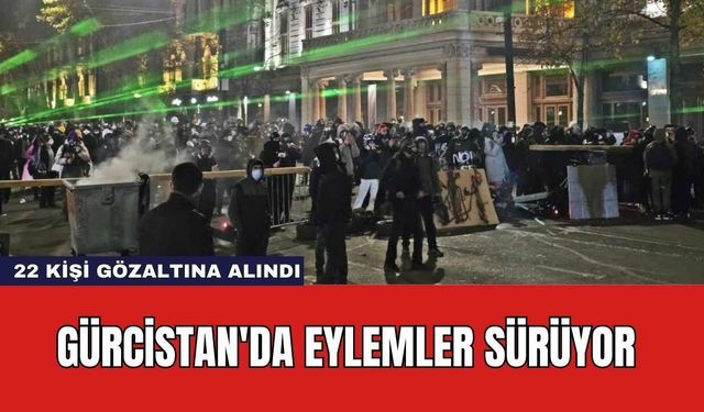 Gürcistan'da Eylemler Sürüyor: 22 Kişi Gözaltına Alındı