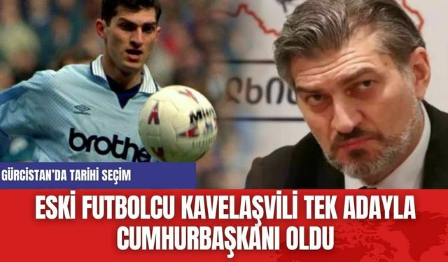 "Gürcistan’da Tarihi Seçim: Eski Futbolcu Kavelaşvili Tek Adayla Cumhurbaşkanı Oldu!"