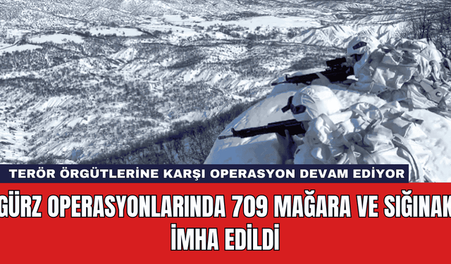 GÜRZ Operasyonlarında 709 Mağara ve Sığınak İmha Edildi