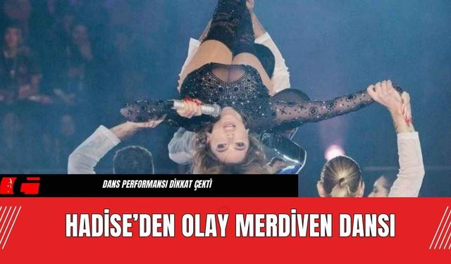 Hadise’den Olay Merdiven Dansı