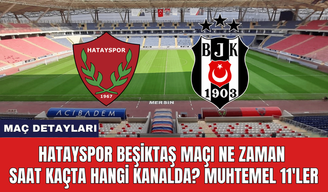 Hatayspor Beşiktaş Maçı Ne Zaman Saat Kaçta Hangi Kanalda? Muhtemel 11'ler