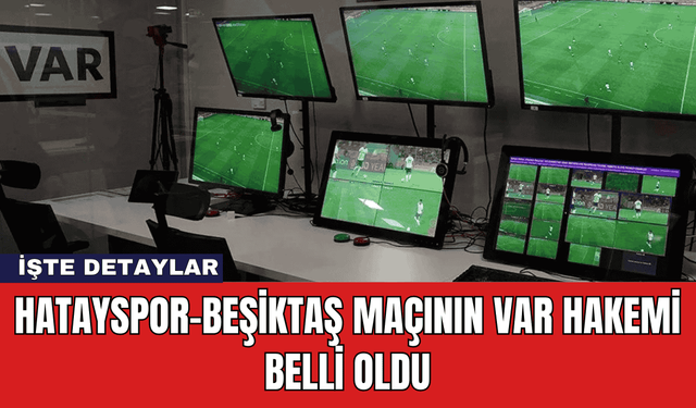 Hatayspor-Beşiktaş Maçının VAR Hakemi Belli Oldu