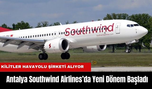 Antalya Southwind Airlines’da Yeni Dönem Başladı: Hisse Devri Süreci Başladı