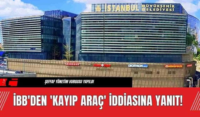 İBB'den 'Kayıp Araç' İddiasına Yanıt!