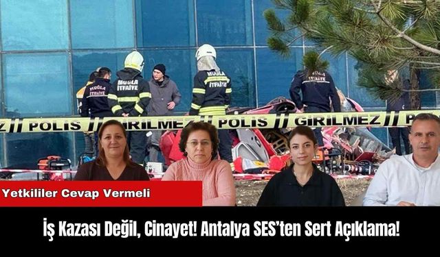 İş Kazası Değil, Cinayet! Antalya SES’ten Sert Açıklama!