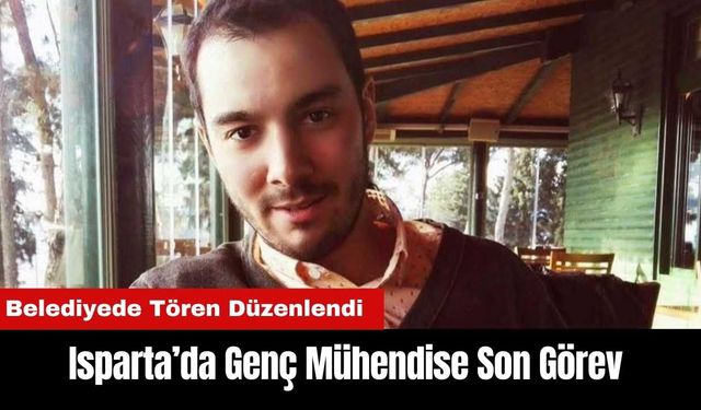 Isparta Belediyesi'nde Görev Yapan Genç Mühendise Son Görev