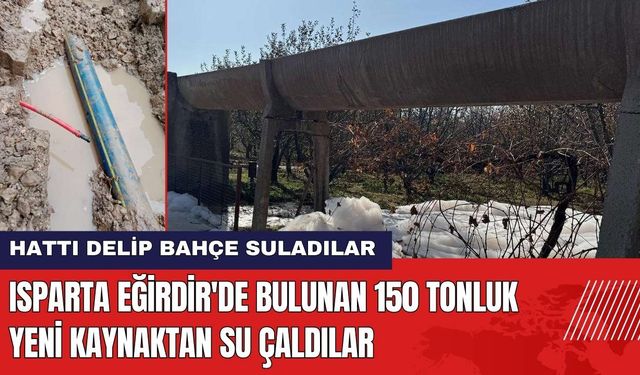 Isparta Eğirdir'de Bulunan 150 Tonluk Yeni Kaynaktan Su Çaldılar