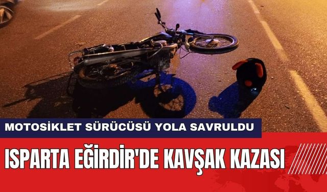 Isparta Eğirdir'de Kavşak Kazası: Motosiklet Sürücüsü Yola Savruldu