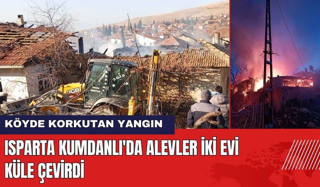 Isparta Kumdanlı Köyü'nde Alevler İki Evi Küle Çevirdi