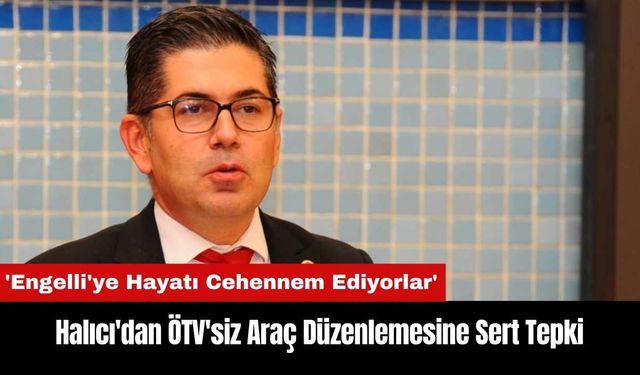 Isparta Milletvekili Halıcı'dan ÖTV'siz Araç Düzenlemesine Sert Tepki