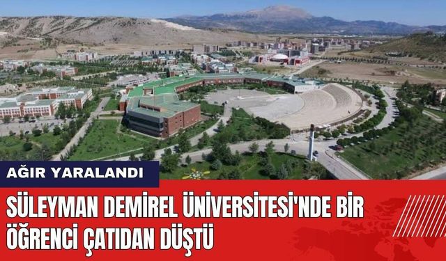 Isparta Süleyman Demirel Üniversitesi'nde Bir Öğrenci Çatıdan Düştü