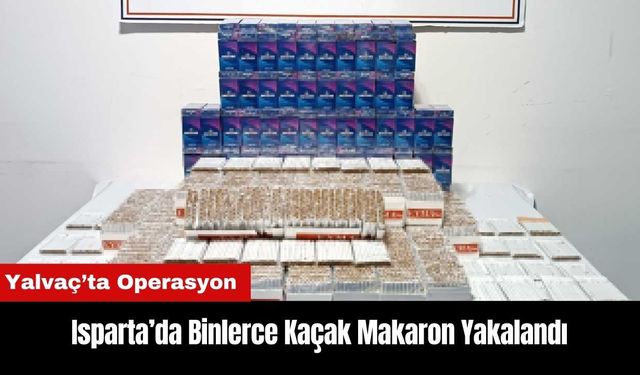 Isparta Yalvaç'ta Binlerce Kaçak Makaron Yakalandı