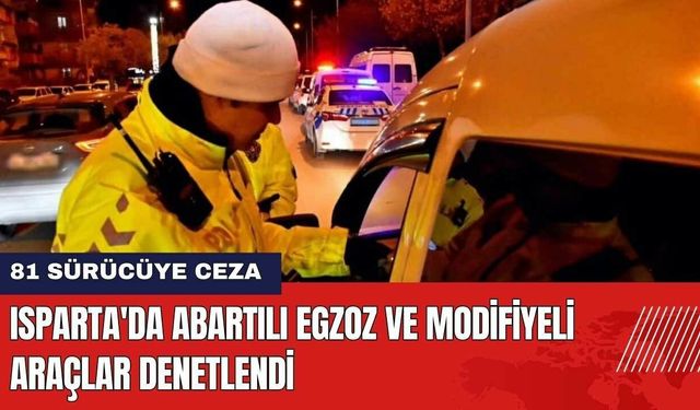 Isparta'da Abartılı Egzoz ve Modifiyeli Araçlar Denetlendi