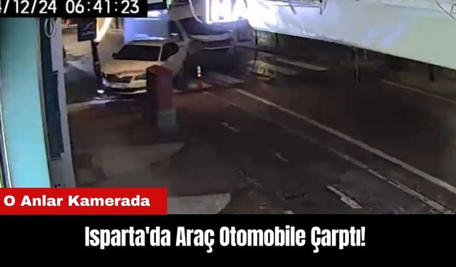 Isparta'da Araç Otomobile Çarptı! O Anlar Kamerada