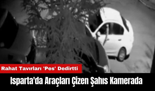 Isparta'da Araçları Çizen Şahıs Kamerada