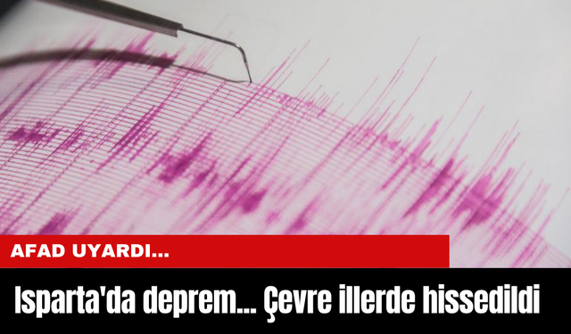 Isparta'da deprem... Çevre illerde hissedildi