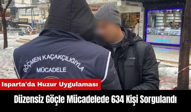 Isparta'da Düzensiz Göçle Mücadelede 634 Kişi Sorgulandı