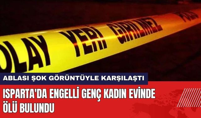 Isparta'da Engelli Genç Kadın Evinde Ölü Bulundu