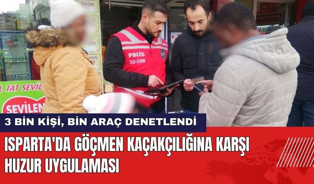 Isparta'da Göçmen Kaçakçılığına Karşı Huzur Uygulaması