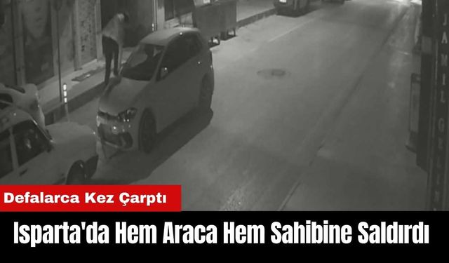 Isparta'da Hem Araca Hem Sahibine Saldırdı