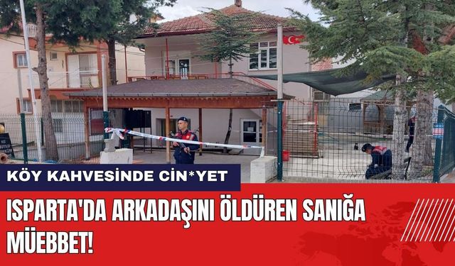 Isparta'da Köy Kahvesinde Arkadaşını Öldüren Sanığa Müebbet