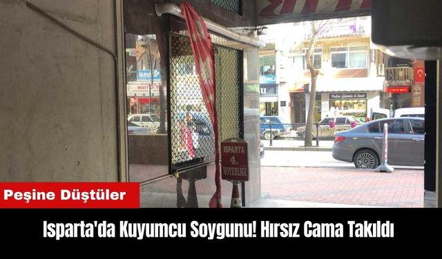 Isparta'da Kuyumcu Soygunu! Hırsız Cama Takıldı