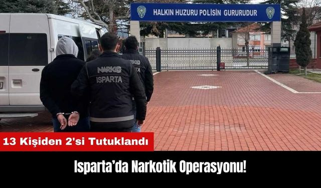 Isparta’da Narkotik Operasyonu! 13 Kişiden 2'si Tutuklandı