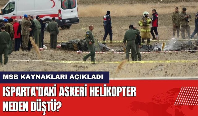 Isparta'daki Askeri Helikopter Neden Düştü? MSB Kaynakları Açıkladı