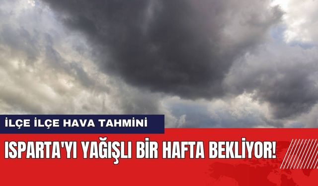 Isparta'yı Yağışlı Bir Hafta Bekliyor!