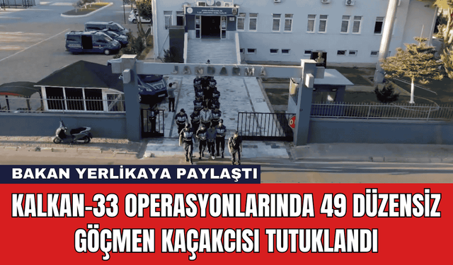 KALKAN-33 Operasyonlarında 49 Düzensiz Göçmen Kaçakcısı Tutuklandı