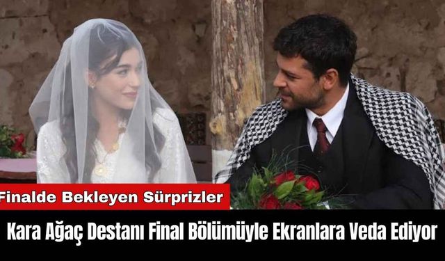 Kara Ağaç Destanı Final Bölümüyle Ekranlara Veda Ediyor