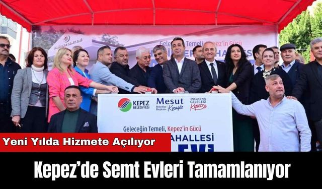 Kepez’de Semt Evleri Tamamlanıyor: Yeni Yılda Hizmete Açılıyor