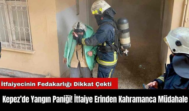 Kepez’de Yangın Paniği! İtfaiye Erinden Kahramanca Müdahale