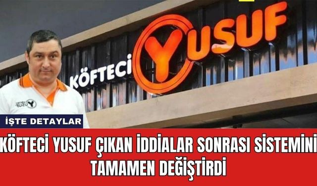 Köfteci Yusuf Çıkan İddialar Sonrası Sistemini Tamamen Değiştirdi